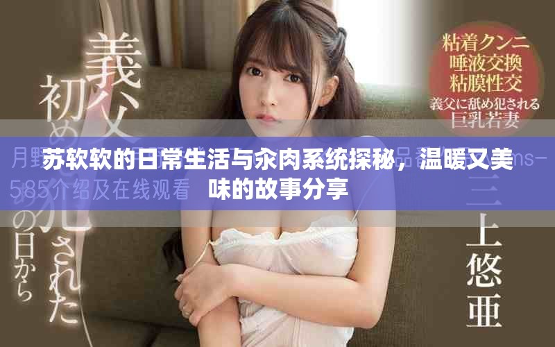 苏软软的日常生活与汆肉系统探秘，温暖又美味的故事分享