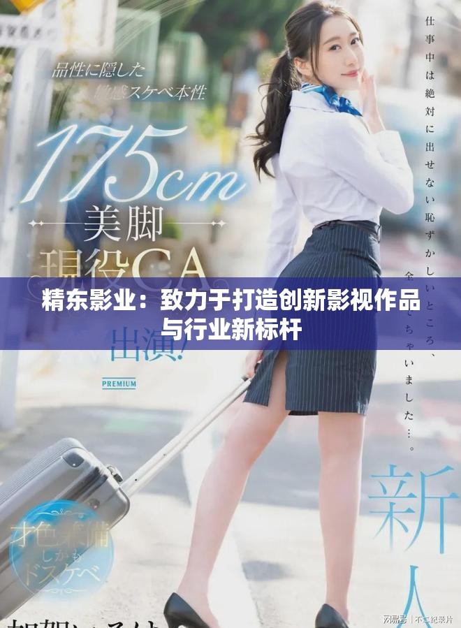 精东影业：致力于打造创新影视作品与行业新标杆