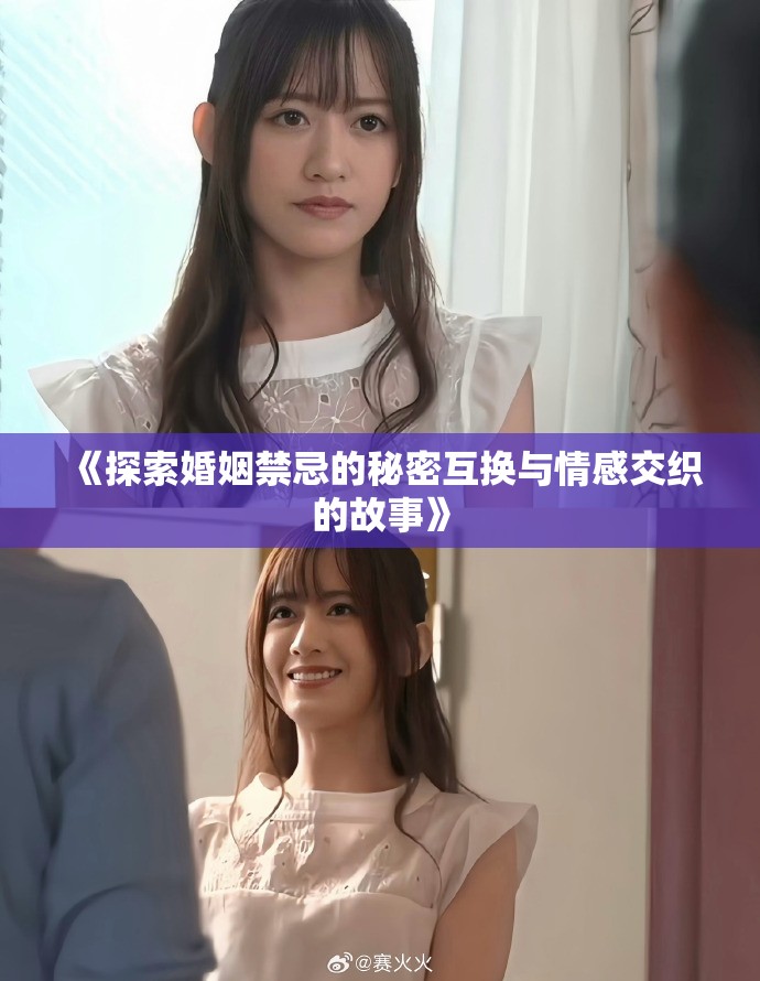 《探索婚姻禁忌的秘密互换与情感交织的故事》