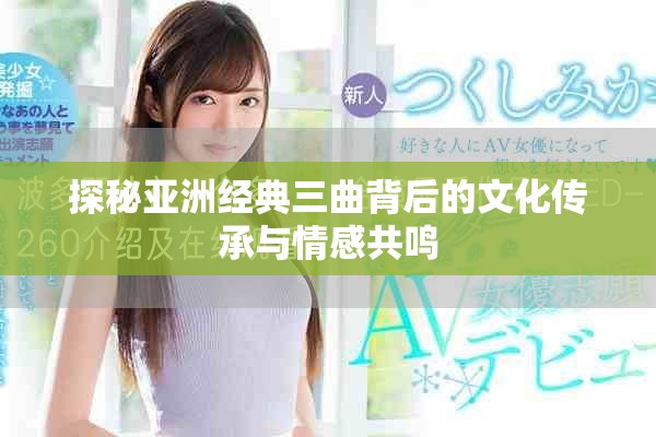 探秘亚洲经典三曲背后的文化传承与情感共鸣
