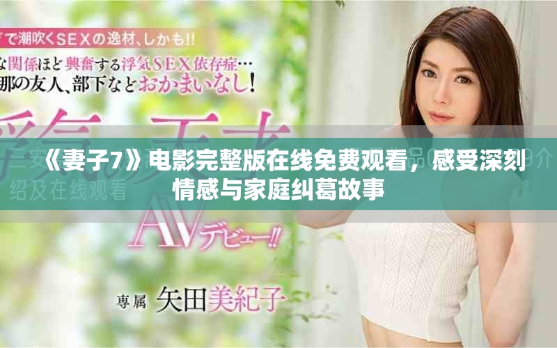 《妻子7》电影完整版在线免费观看，感受深刻情感与家庭纠葛故事