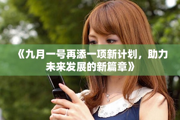 《九月一号再添一项新计划，助力未来发展的新篇章》