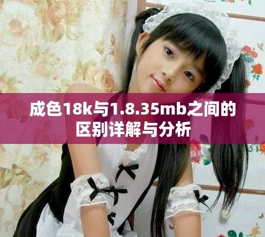 成色18k与1.8.35mb之间的区别详解与分析