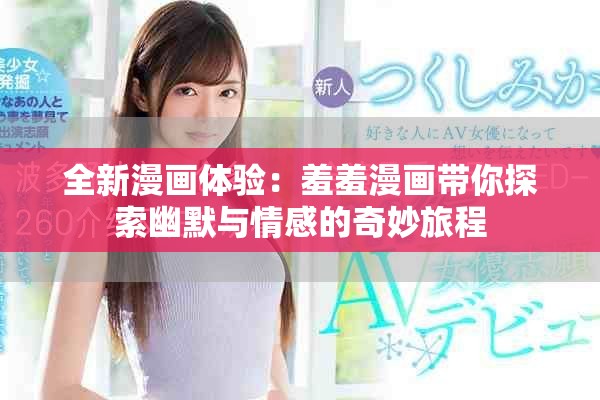 全新漫画体验：羞羞漫画带你探索幽默与情感的奇妙旅程