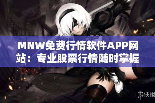 MNW免费行情软件APP网站：专业股票行情随时掌握