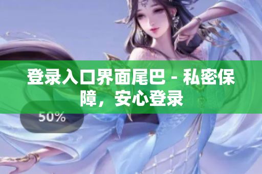 登录入口界面尾巴 - 私密保障，安心登录