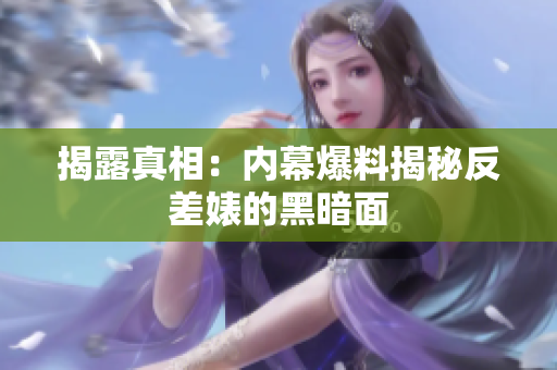 揭露真相：内幕爆料揭秘反差婊的黑暗面