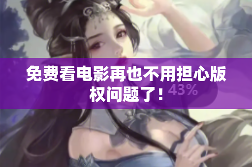 免费看电影再也不用担心版权问题了！