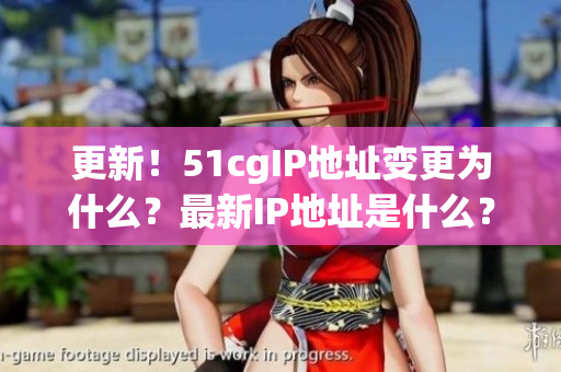 更新！51cgIP地址变更为什么？最新IP地址是什么？