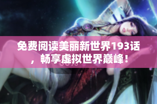 免费阅读美丽新世界193话，畅享虚拟世界巅峰！