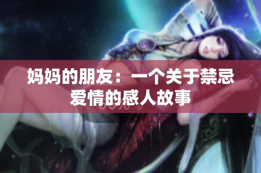 妈妈的朋友：一个关于禁忌爱情的感人故事