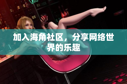 加入海角社区，分享网络世界的乐趣