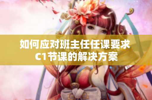 如何应对班主任任课要求 C1节课的解决方案