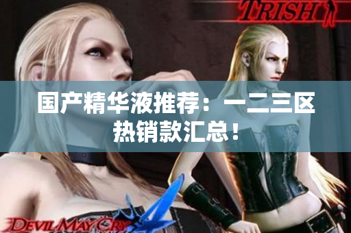 国产精华液推荐：一二三区热销款汇总！
