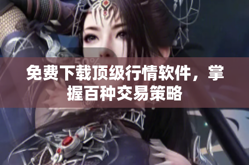 免费下载顶级行情软件，掌握百种交易策略