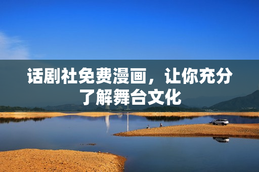 话剧社免费漫画，让你充分了解舞台文化