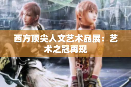 西方顶尖人文艺术品展：艺术之冠再现