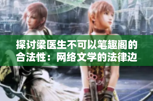 探讨梁医生不可以笔趣阁的合法性：网络文学的法律边界