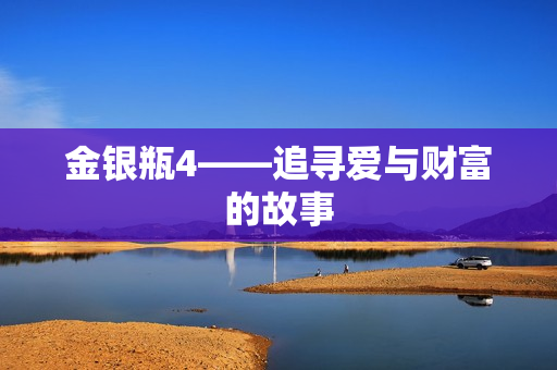 金银瓶4——追寻爱与财富的故事