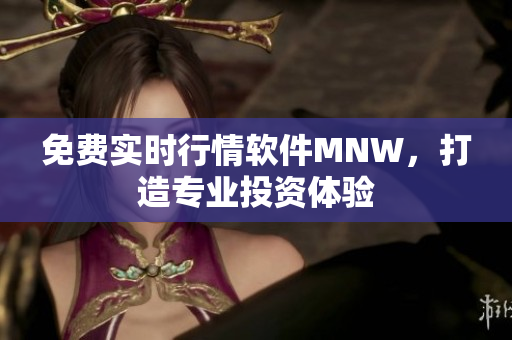 免费实时行情软件MNW，打造专业投资体验