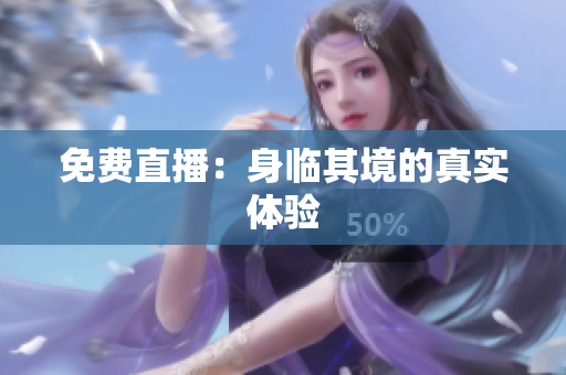 免费直播：身临其境的真实体验