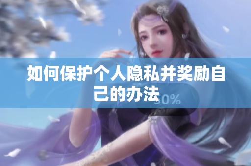 如何保护个人隐私并奖励自己的办法