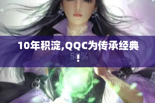 10年积淀,QQC为传承经典!