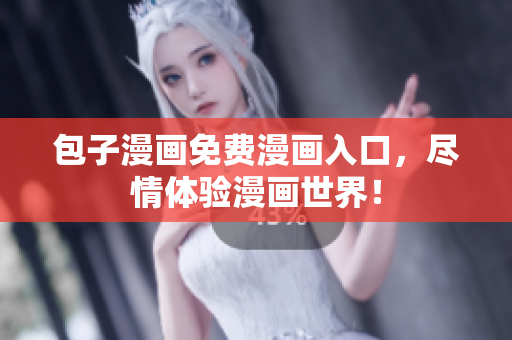 包子漫画免费漫画入口，尽情体验漫画世界！