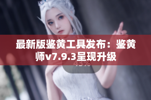 最新版鉴黄工具发布：鉴黄师v7.9.3呈现升级