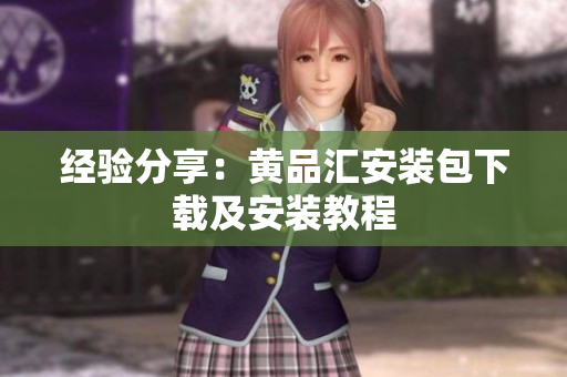 经验分享：黄品汇安装包下载及安装教程