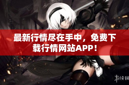 最新行情尽在手中，免费下载行情网站APP！