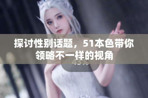 探讨性别话题，51本色带你领略不一样的视角