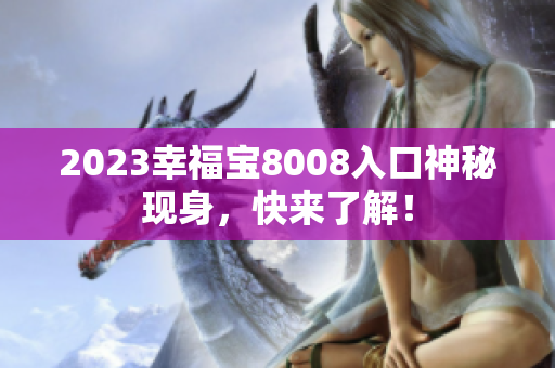 2023幸福宝8008入口神秘现身，快来了解！