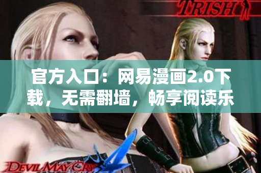 官方入口：网易漫画2.0下载，无需翻墙，畅享阅读乐趣！