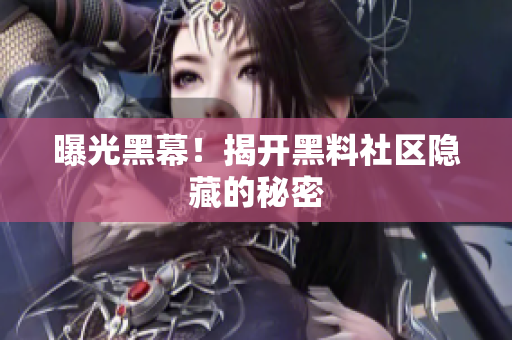 曝光黑幕！揭开黑料社区隐藏的秘密