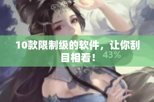10款限制级的软件，让你刮目相看！