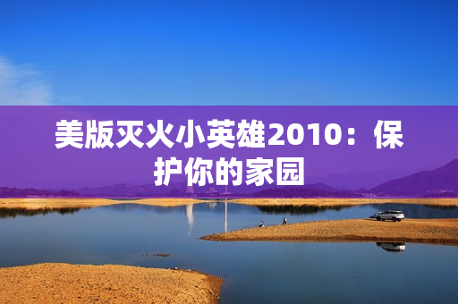 美版灭火小英雄2010：保护你的家园