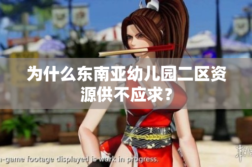 为什么东南亚幼儿园二区资源供不应求？