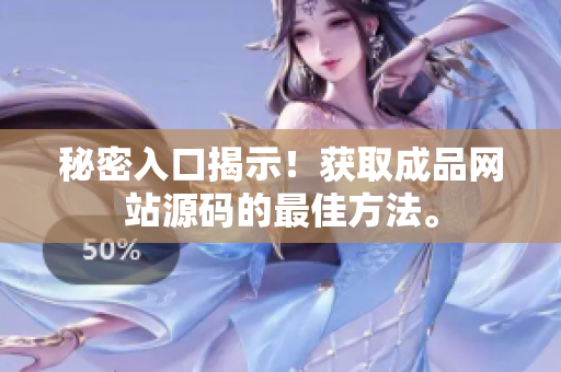 秘密入口揭示！获取成品网站源码的最佳方法。