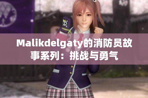 Malikdelgaty的消防员故事系列：挑战与勇气