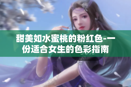 甜美如水蜜桃的粉红色-一份适合女生的色彩指南