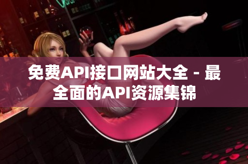 免费API接口网站大全 - 最全面的API资源集锦