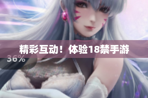 精彩互动！体验18禁手游