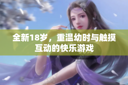 全新18岁，重温幼时与触摸互动的快乐游戏