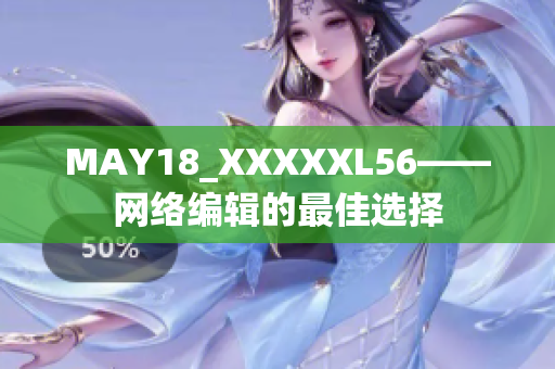 MAY18_XXXXXL56——网络编辑的最佳选择