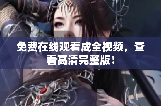 免费在线观看成全视频，查看高清完整版！