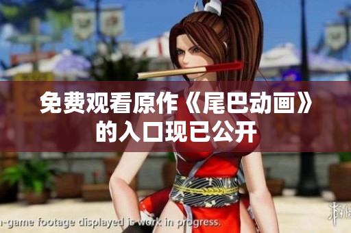 免费观看原作《尾巴动画》的入口现已公开
