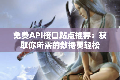 免费API接口站点推荐：获取你所需的数据更轻松