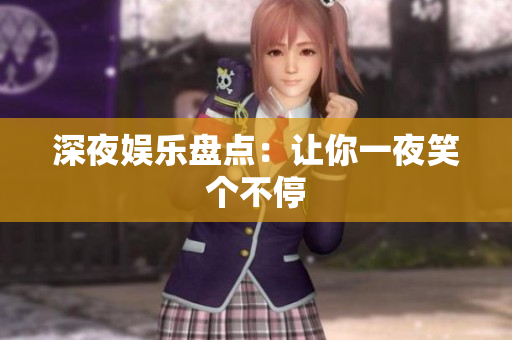 深夜娱乐盘点：让你一夜笑个不停