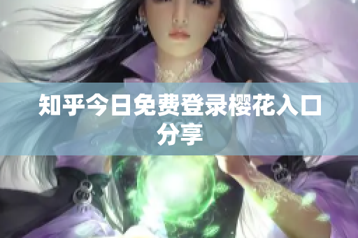 知乎今日免费登录樱花入口分享